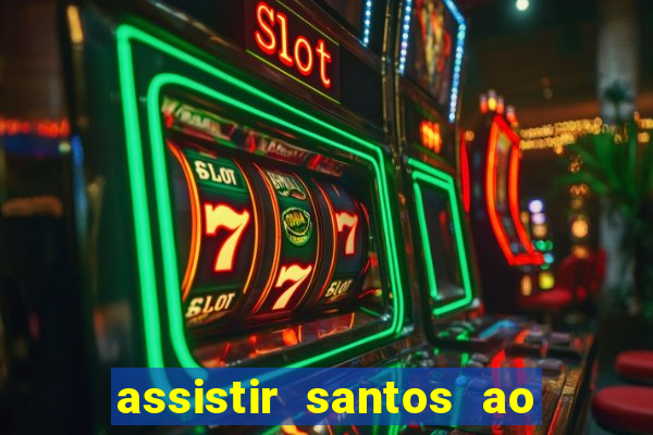 assistir santos ao vivo futemax